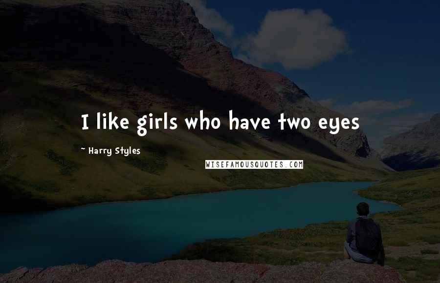 Harry Styles Quotes: I like girls who have two eyes