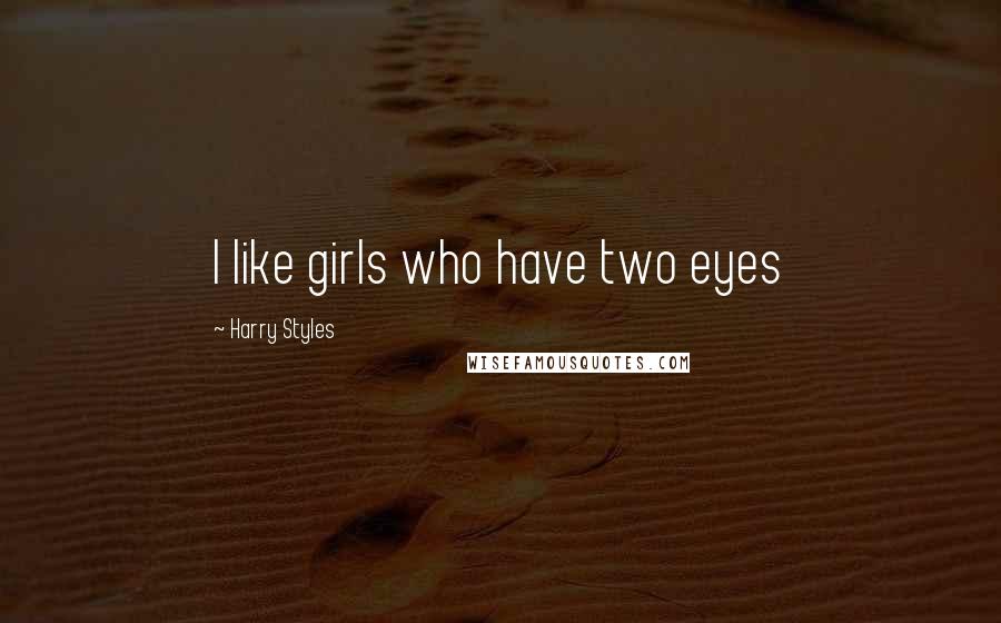 Harry Styles Quotes: I like girls who have two eyes