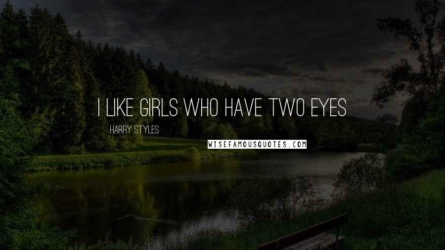 Harry Styles Quotes: I like girls who have two eyes