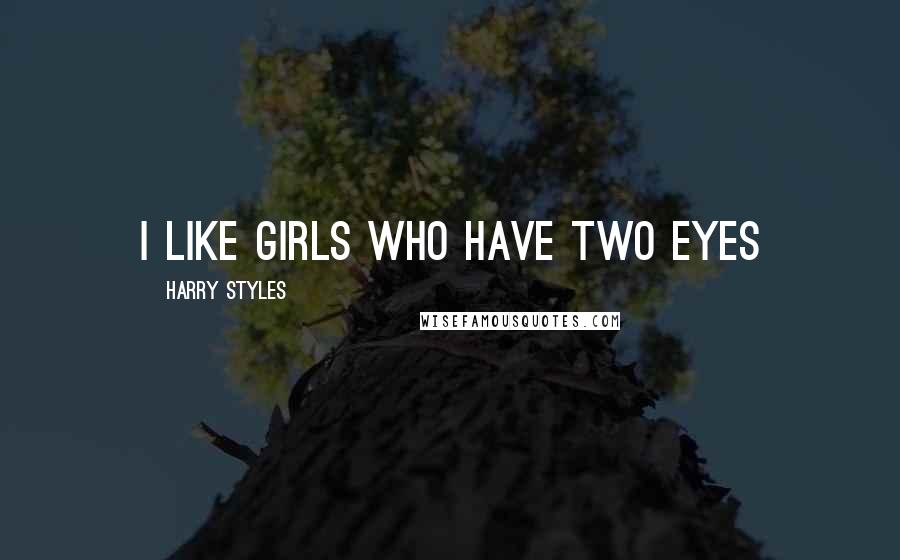 Harry Styles Quotes: I like girls who have two eyes