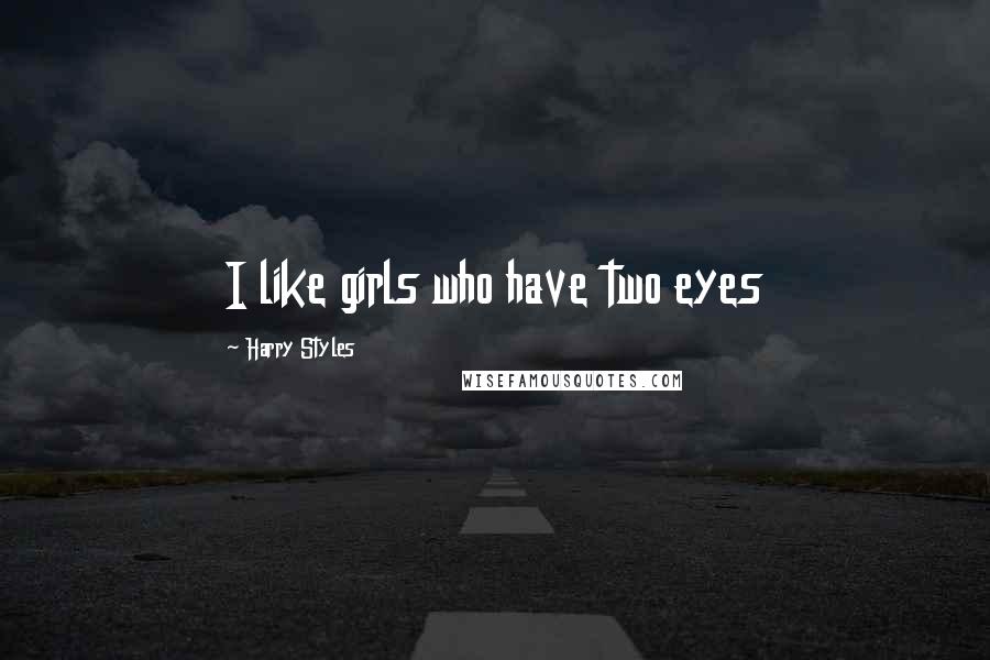 Harry Styles Quotes: I like girls who have two eyes