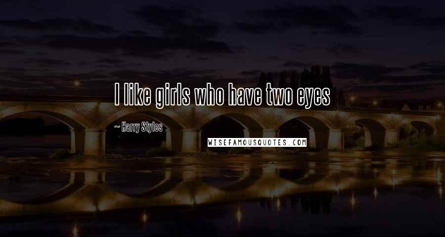 Harry Styles Quotes: I like girls who have two eyes