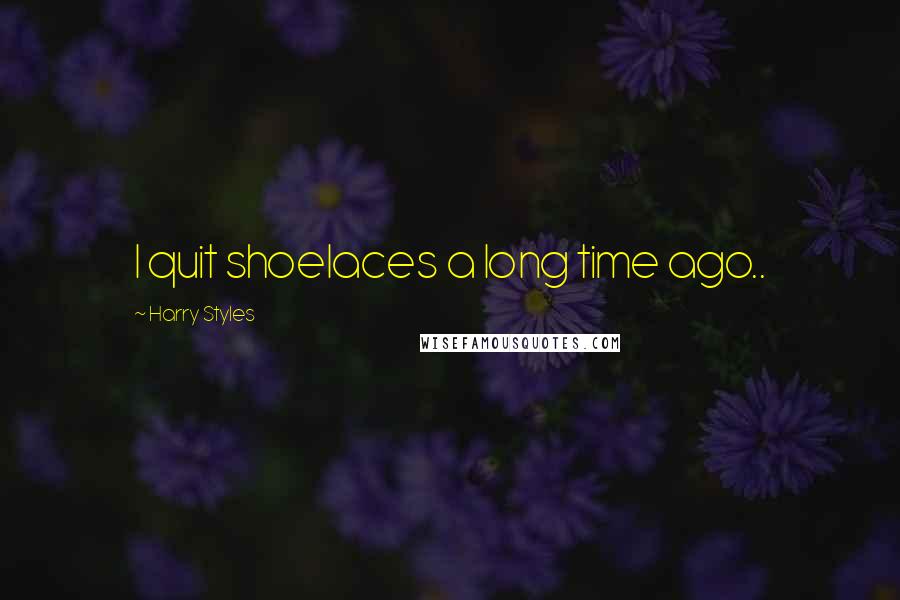 Harry Styles Quotes: I quit shoelaces a long time ago..