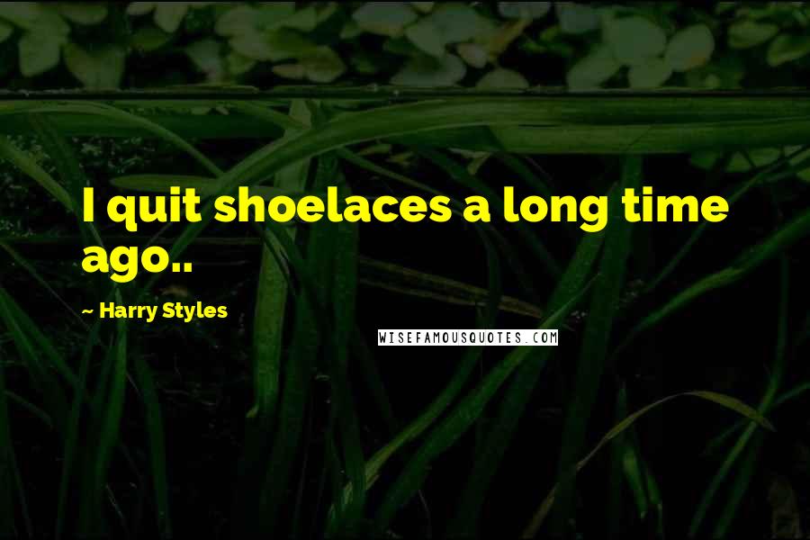 Harry Styles Quotes: I quit shoelaces a long time ago..