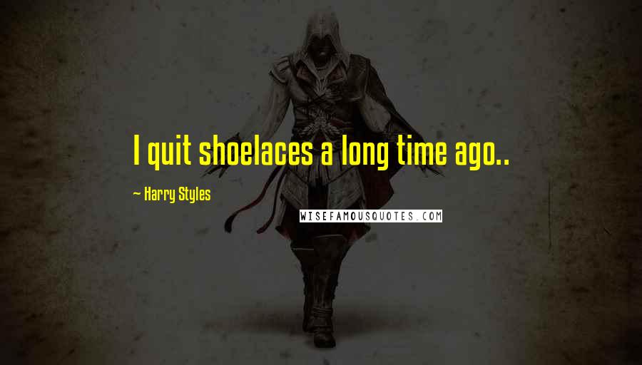 Harry Styles Quotes: I quit shoelaces a long time ago..