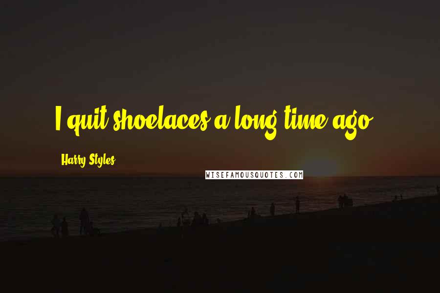 Harry Styles Quotes: I quit shoelaces a long time ago..