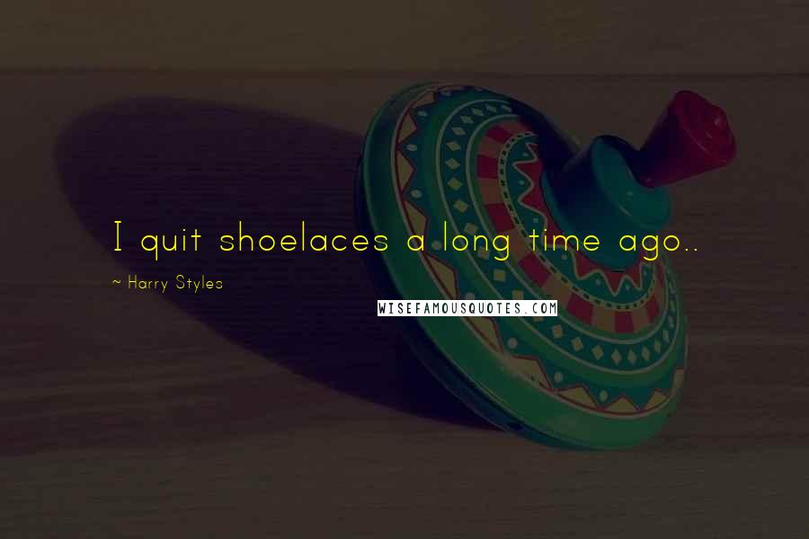 Harry Styles Quotes: I quit shoelaces a long time ago..