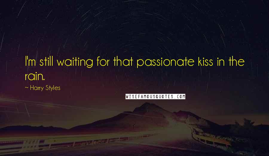 Harry Styles Quotes: I'm still waiting for that passionate kiss in the rain.