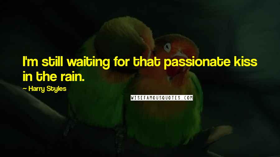 Harry Styles Quotes: I'm still waiting for that passionate kiss in the rain.