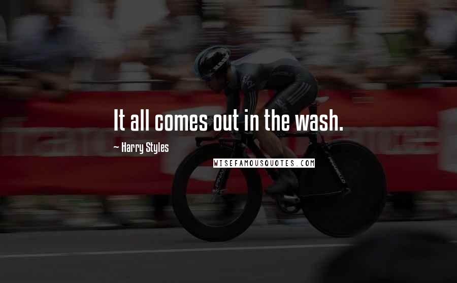 Harry Styles Quotes: It all comes out in the wash.