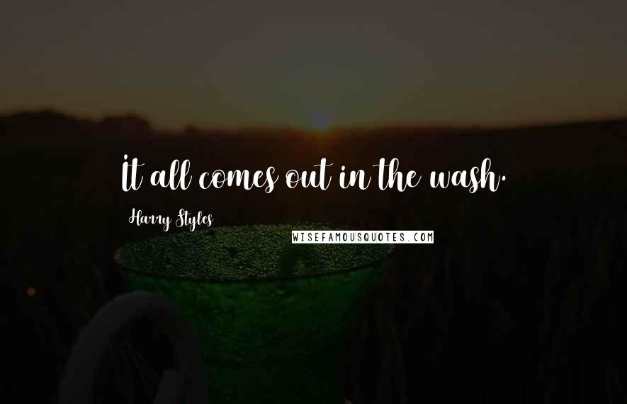 Harry Styles Quotes: It all comes out in the wash.