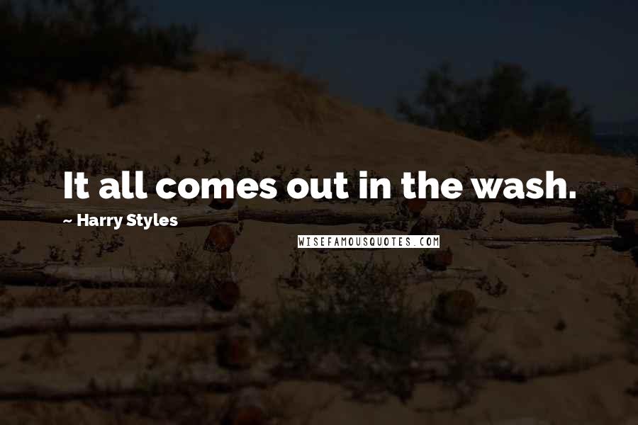 Harry Styles Quotes: It all comes out in the wash.