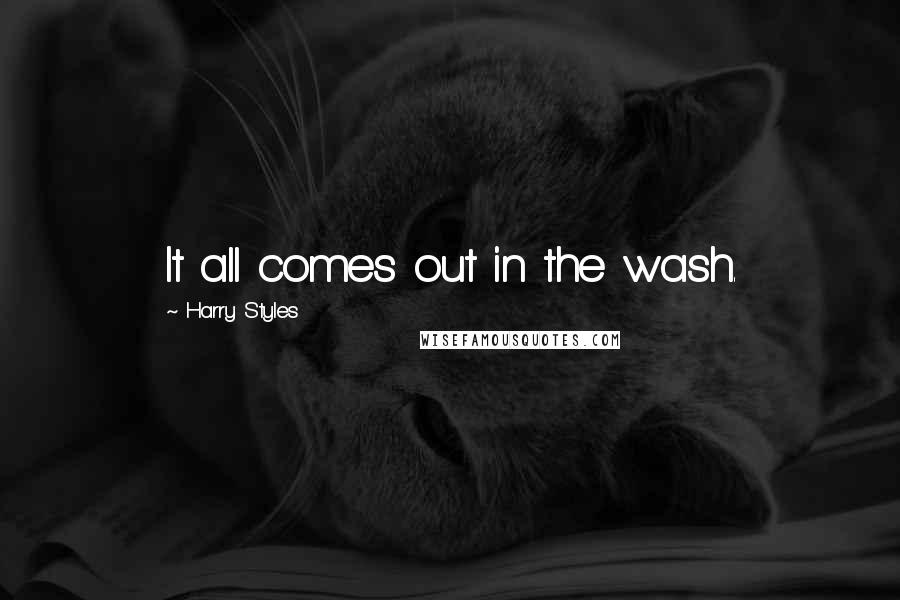 Harry Styles Quotes: It all comes out in the wash.