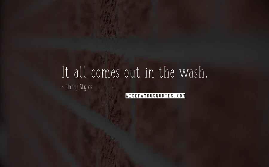 Harry Styles Quotes: It all comes out in the wash.