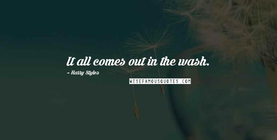 Harry Styles Quotes: It all comes out in the wash.