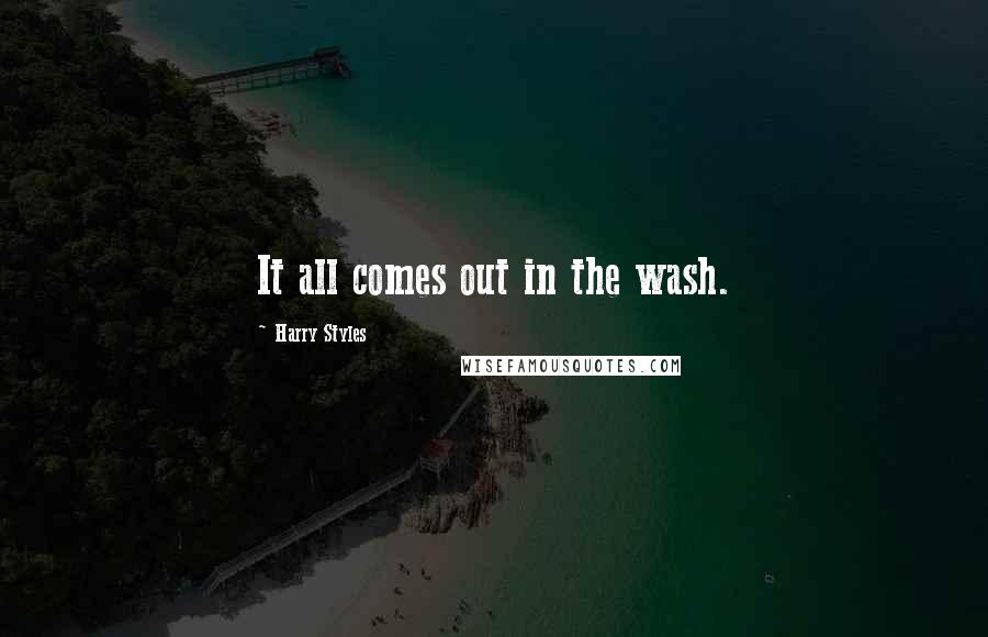 Harry Styles Quotes: It all comes out in the wash.