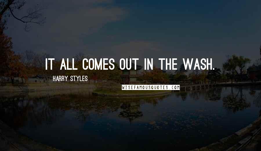 Harry Styles Quotes: It all comes out in the wash.