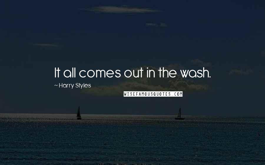 Harry Styles Quotes: It all comes out in the wash.