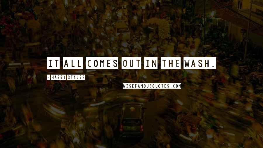 Harry Styles Quotes: It all comes out in the wash.