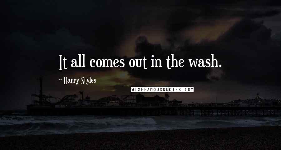 Harry Styles Quotes: It all comes out in the wash.