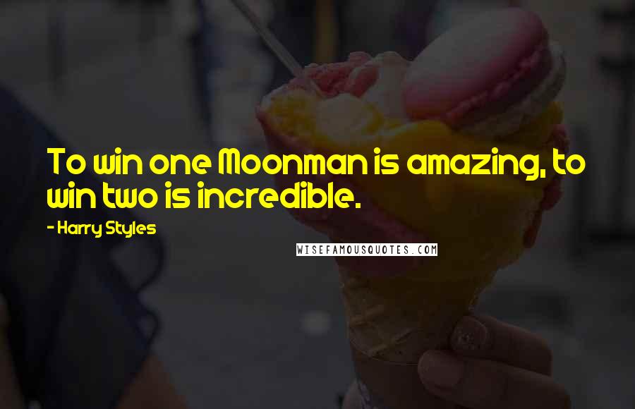 Harry Styles Quotes: To win one Moonman is amazing, to win two is incredible.