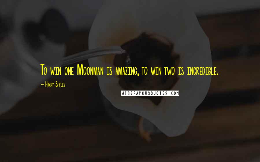 Harry Styles Quotes: To win one Moonman is amazing, to win two is incredible.