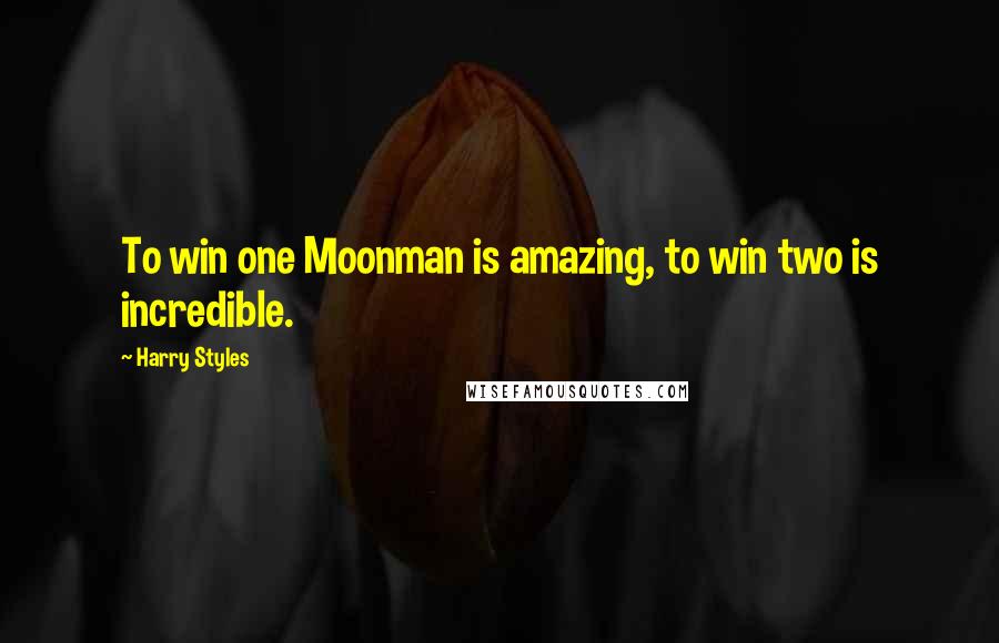 Harry Styles Quotes: To win one Moonman is amazing, to win two is incredible.