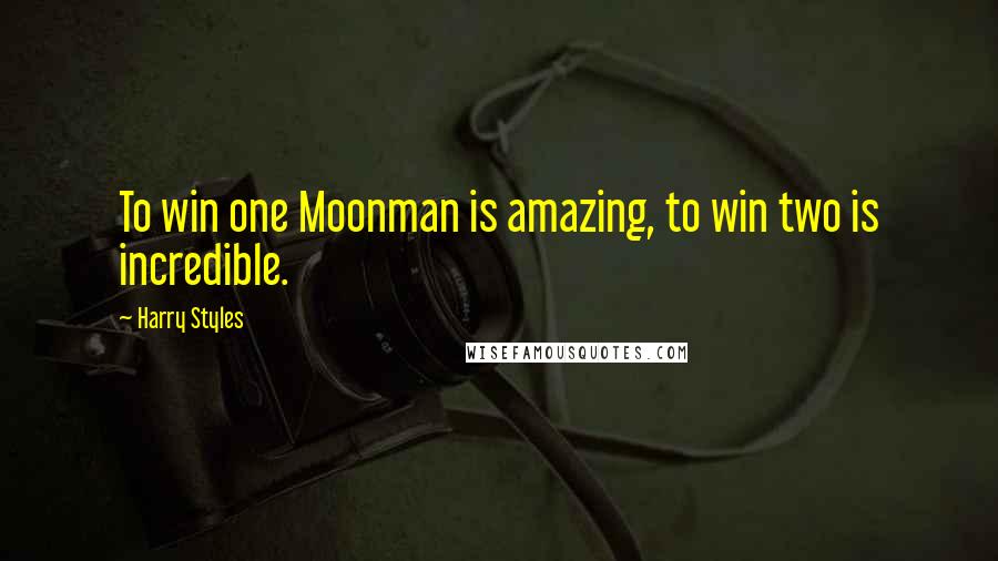 Harry Styles Quotes: To win one Moonman is amazing, to win two is incredible.