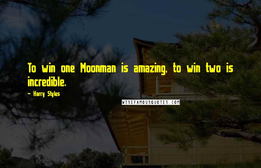 Harry Styles Quotes: To win one Moonman is amazing, to win two is incredible.