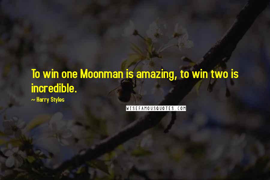 Harry Styles Quotes: To win one Moonman is amazing, to win two is incredible.