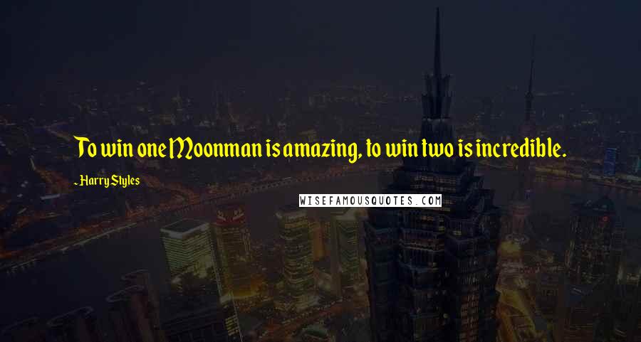 Harry Styles Quotes: To win one Moonman is amazing, to win two is incredible.