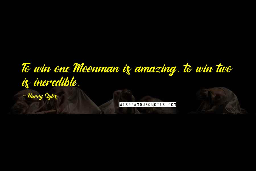 Harry Styles Quotes: To win one Moonman is amazing, to win two is incredible.