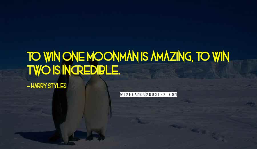 Harry Styles Quotes: To win one Moonman is amazing, to win two is incredible.