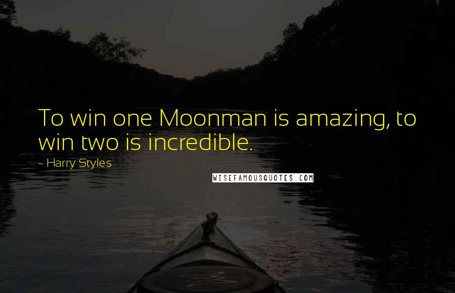 Harry Styles Quotes: To win one Moonman is amazing, to win two is incredible.
