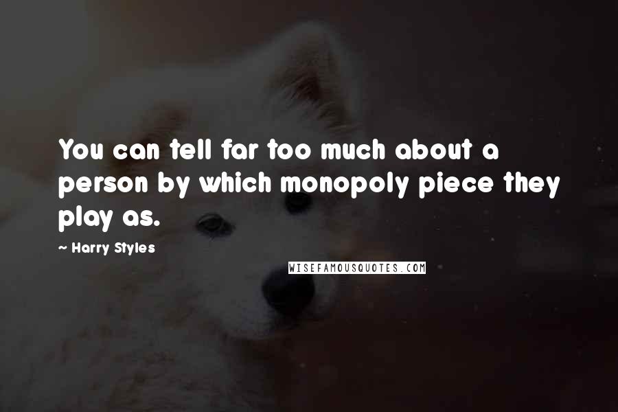 Harry Styles Quotes: You can tell far too much about a person by which monopoly piece they play as.