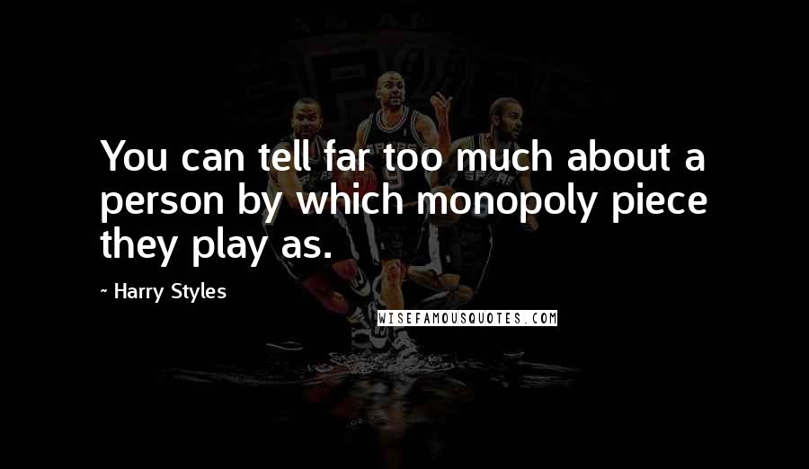 Harry Styles Quotes: You can tell far too much about a person by which monopoly piece they play as.