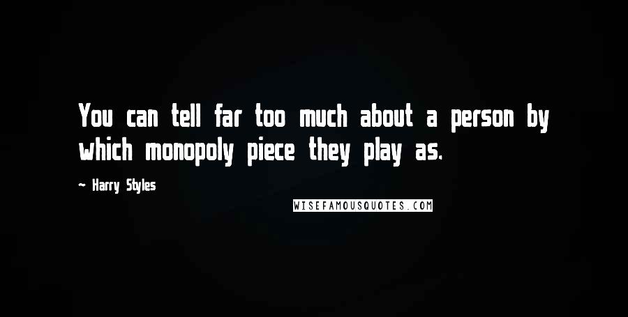 Harry Styles Quotes: You can tell far too much about a person by which monopoly piece they play as.