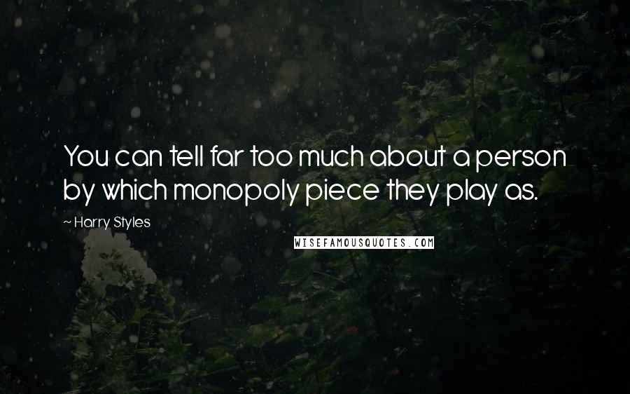 Harry Styles Quotes: You can tell far too much about a person by which monopoly piece they play as.