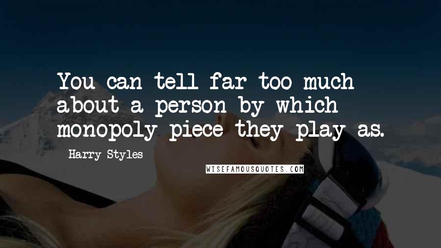 Harry Styles Quotes: You can tell far too much about a person by which monopoly piece they play as.