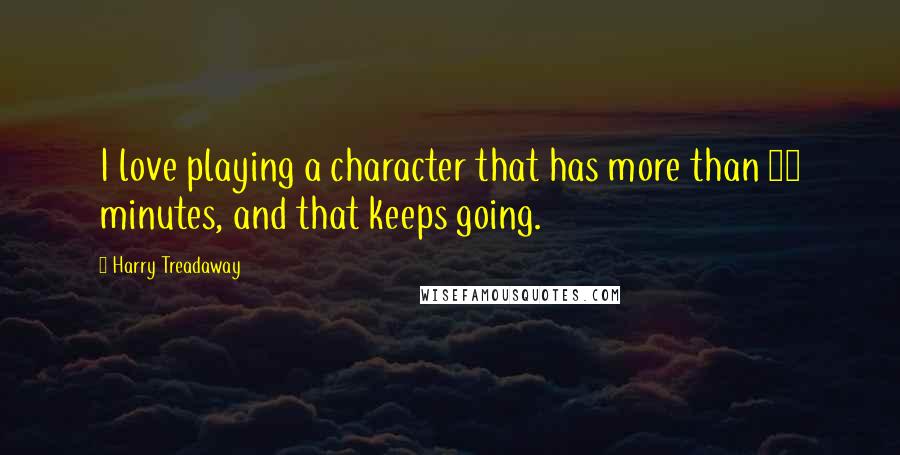 Harry Treadaway Quotes: I love playing a character that has more than 90 minutes, and that keeps going.