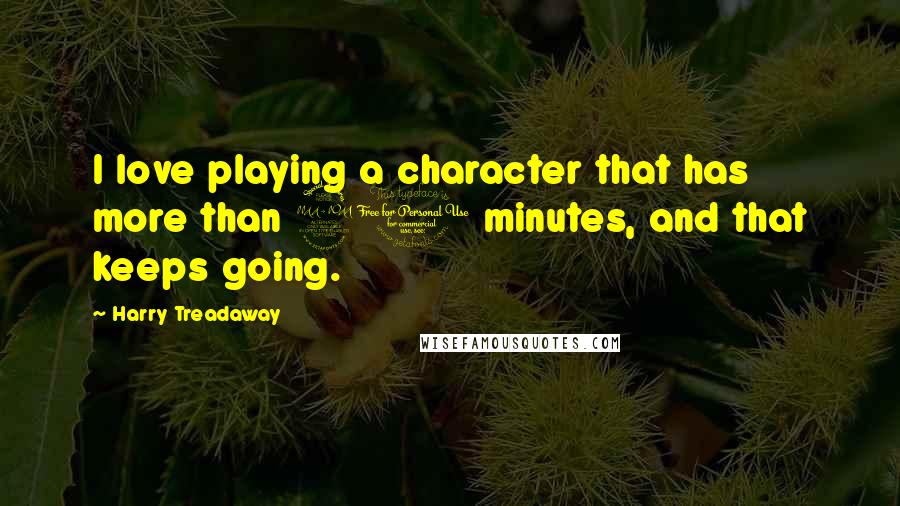 Harry Treadaway Quotes: I love playing a character that has more than 90 minutes, and that keeps going.