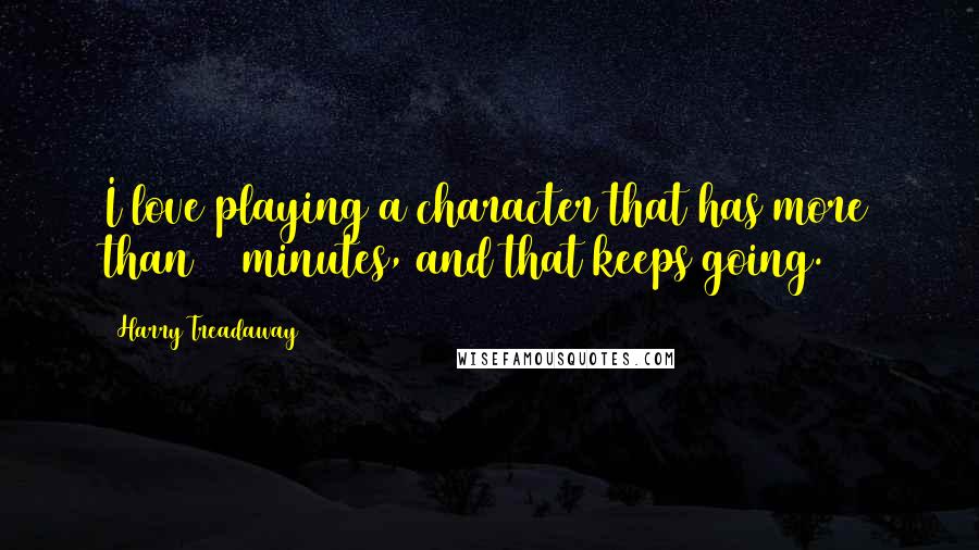 Harry Treadaway Quotes: I love playing a character that has more than 90 minutes, and that keeps going.