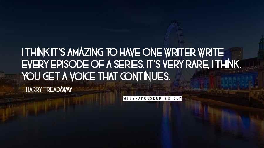 Harry Treadaway Quotes: I think it's amazing to have one writer write every episode of a series. It's very rare, I think. You get a voice that continues.