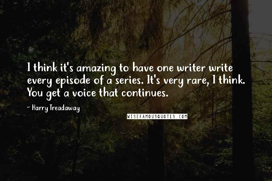 Harry Treadaway Quotes: I think it's amazing to have one writer write every episode of a series. It's very rare, I think. You get a voice that continues.