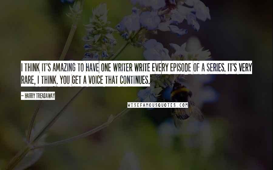 Harry Treadaway Quotes: I think it's amazing to have one writer write every episode of a series. It's very rare, I think. You get a voice that continues.