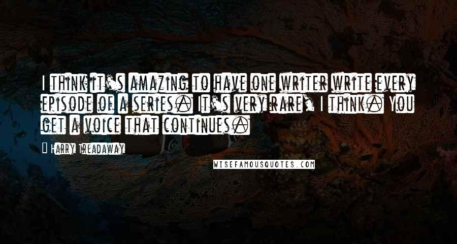 Harry Treadaway Quotes: I think it's amazing to have one writer write every episode of a series. It's very rare, I think. You get a voice that continues.