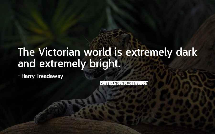 Harry Treadaway Quotes: The Victorian world is extremely dark and extremely bright.