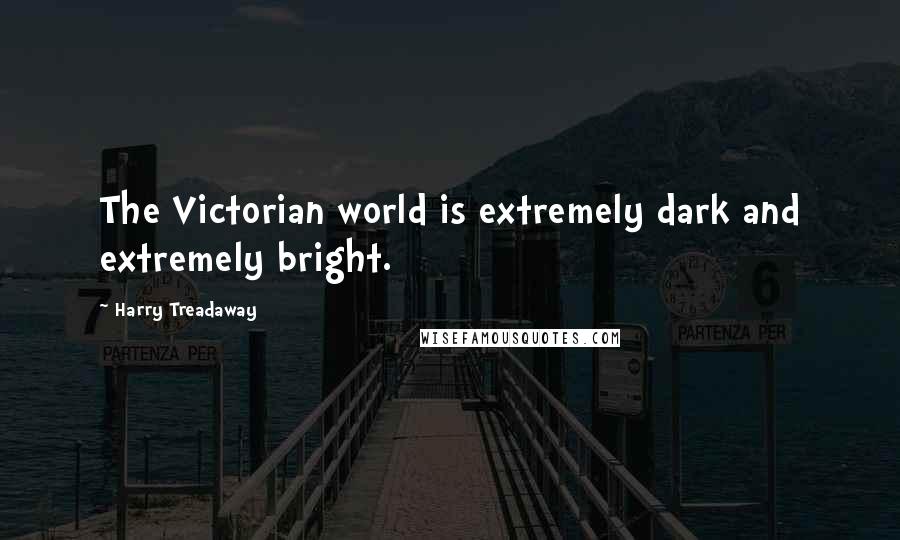 Harry Treadaway Quotes: The Victorian world is extremely dark and extremely bright.