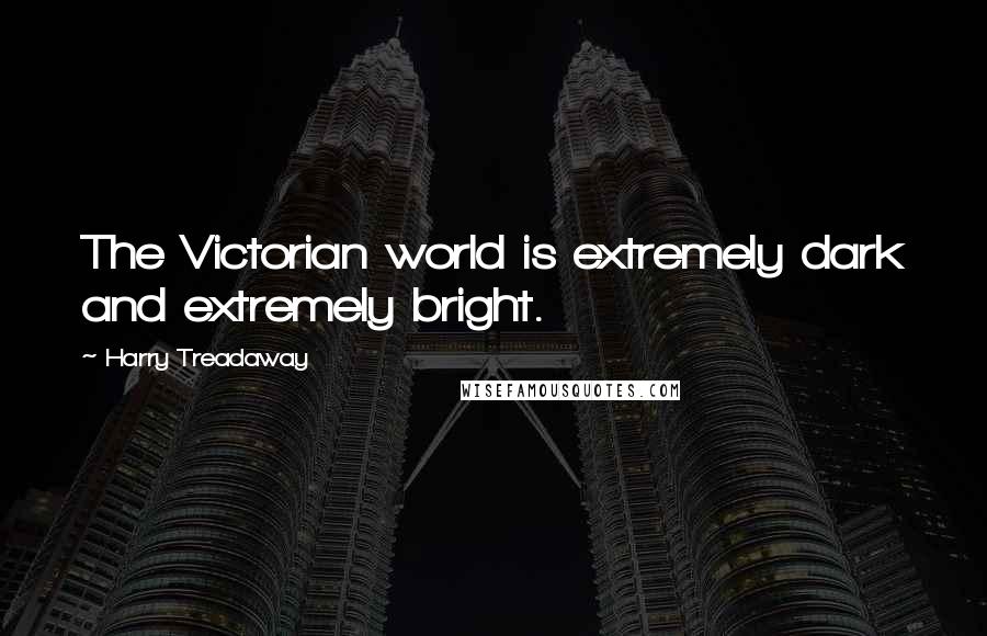 Harry Treadaway Quotes: The Victorian world is extremely dark and extremely bright.