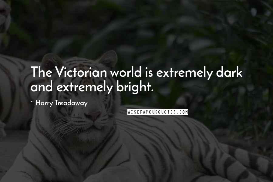 Harry Treadaway Quotes: The Victorian world is extremely dark and extremely bright.